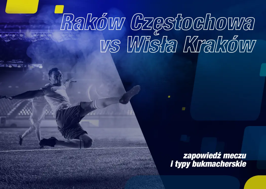 Raków Częstochowa vs Wisła Kraków zapowiedź meczu i typy bukmacherskie