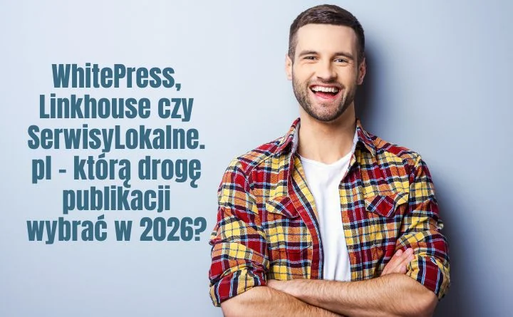 Obraz do artykułu: WhitePress, Linkhouse czy SerwisyLokalne.pl – którą drogę publikacji wybrać w 2026?