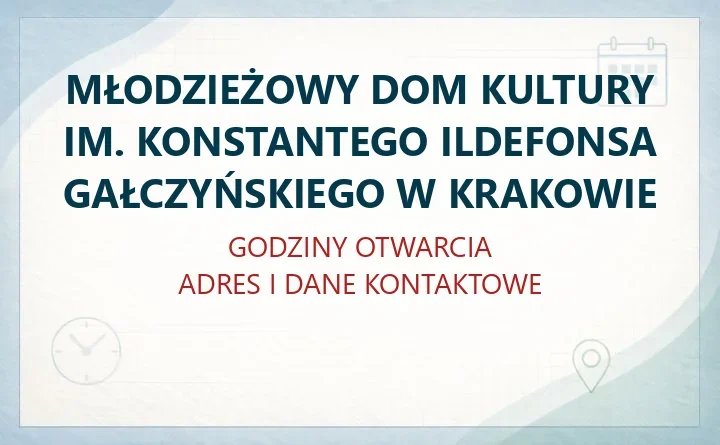 MŁODZIEŻOWY DOM KULTURY IM. KONSTANTEGO ILDEFONSA GAŁCZYŃSKIEGO W KRAKOWIE – godziny otwarcia i dane kontaktowe