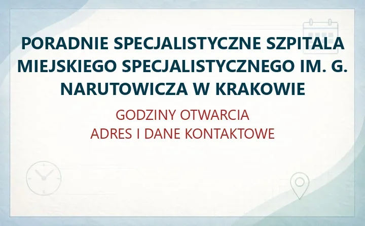 PORADNIE SPECJALISTYCZNE SZPITALA MIEJSKIEGO SPECJALISTYCZNEGO IM. G. NARUTOWICZA W KRAKOWIE – godziny otwarcia i dane kontaktowe