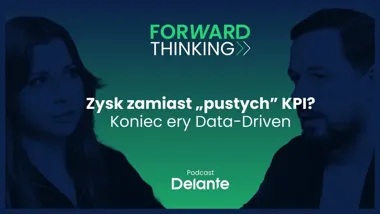 Koniec ery ładnych wykresów. Mateusz Calik i Małgorzata Kwiecień z Delante o pułapkach analityki w podcaście #ForwardThinking