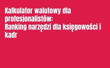 Obraz do artykułu: Kalkulator walutowy dla profesjonalistów: Ranking narzędzi dla księgowości i kadr