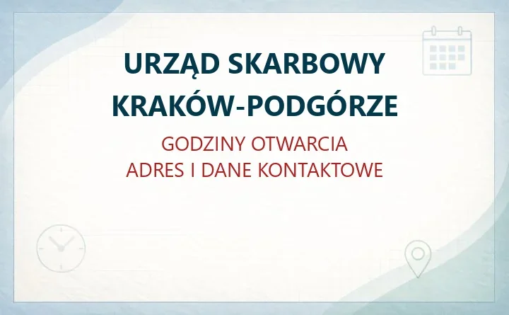 URZĄD SKARBOWY KRAKÓW-PODGÓRZE w Krakowie – godziny otwarcia i dane kontaktowe