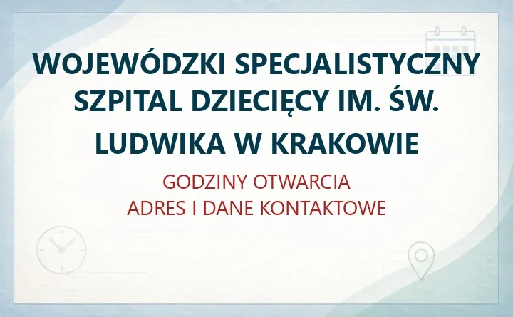 WOJEWÓDZKI SPECJALISTYCZNY SZPITAL DZIECIĘCY IM. ŚW. LUDWIKA W KRAKOWIE – godziny otwarcia i dane kontaktowe