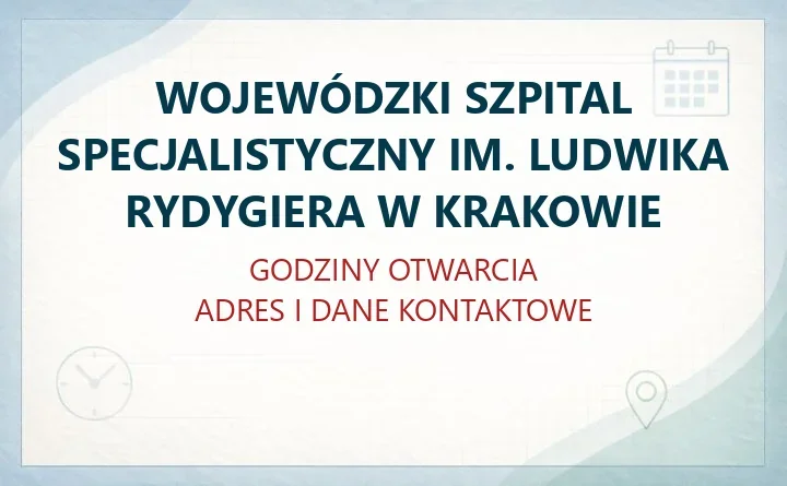 WOJEWÓDZKI SZPITAL SPECJALISTYCZNY IM. LUDWIKA RYDYGIERA W KRAKOWIE – godziny otwarcia i dane kontaktowe