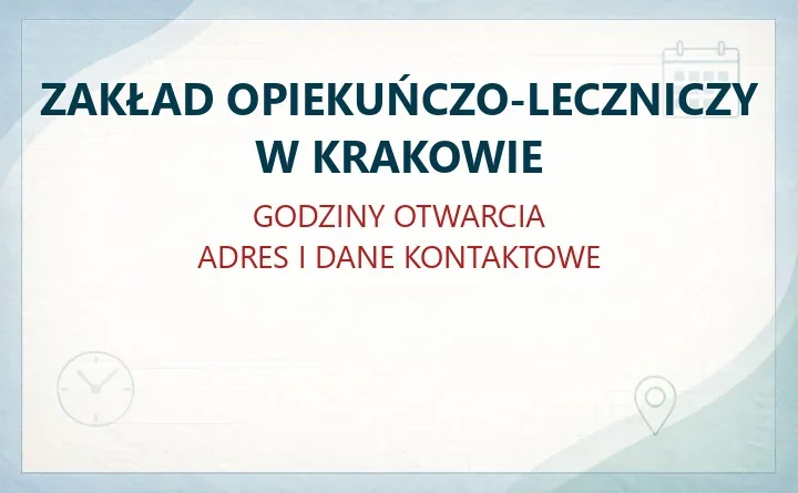 ZAKŁAD OPIEKUŃCZO-LECZNICZY W KRAKOWIE – godziny otwarcia i dane kontaktowe