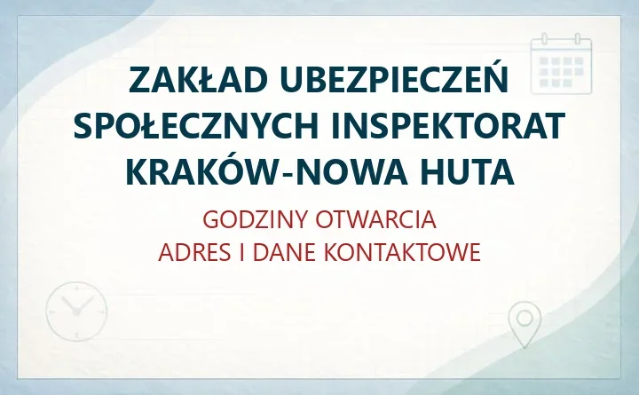 ZAKŁAD UBEZPIECZEŃ SPOŁECZNYCH INSPEKTORAT KRAKÓW-NOWA HUTA w Krakowie – godziny otwarcia i dane kontaktowe