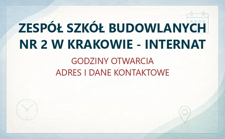 ZESPÓŁ SZKÓŁ BUDOWLANYCH NR 2 W KRAKOWIE - INTERNAT – godziny otwarcia i dane kontaktowe
