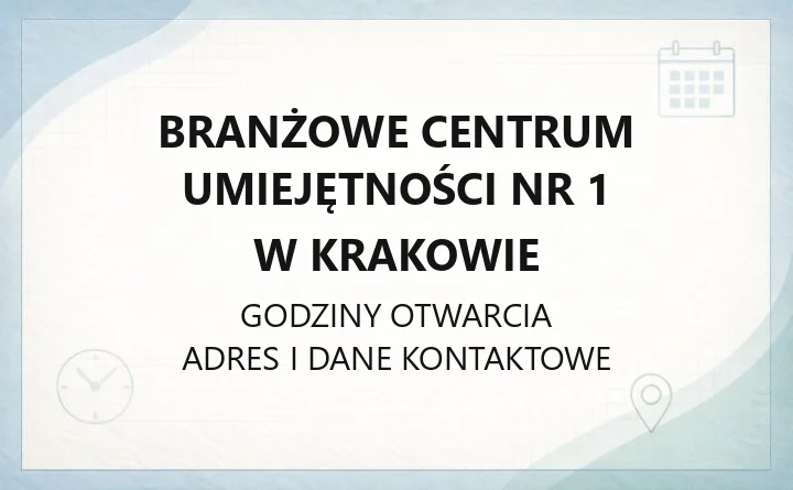 Branżowe Centrum Umiejętności nr 1 w Krakowie - kontakt, godziny, informacje