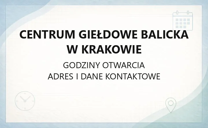 Centrum Giełdowe Balicka w Krakowie - kontakt, godziny, informacje