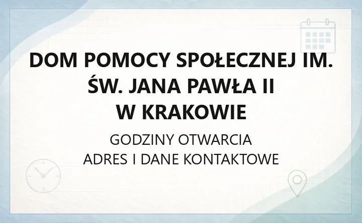 Dom Pomocy Społecznej im. św. Jana Pawła II w Krakowie - kontakt, przyjęcie, godziny