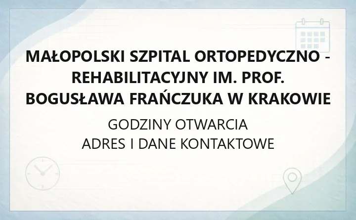Małopolski Szpital Ortopedyczno - Rehabilitacyjny im. prof. Bogusława Frańczuka w Krakowie - kontakt, godziny, informacje