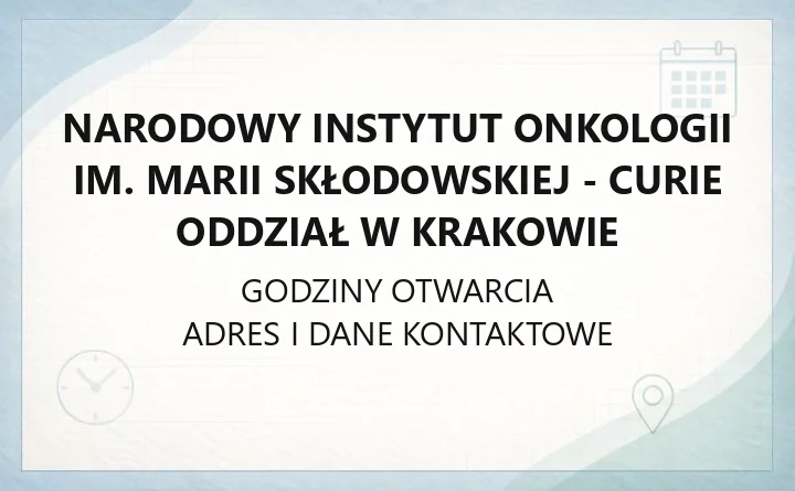 Narodowy Instytut Onkologii im. Marii Skłodowskiej - Curie Oddział w Krakowie - kontakt, godziny, informacje