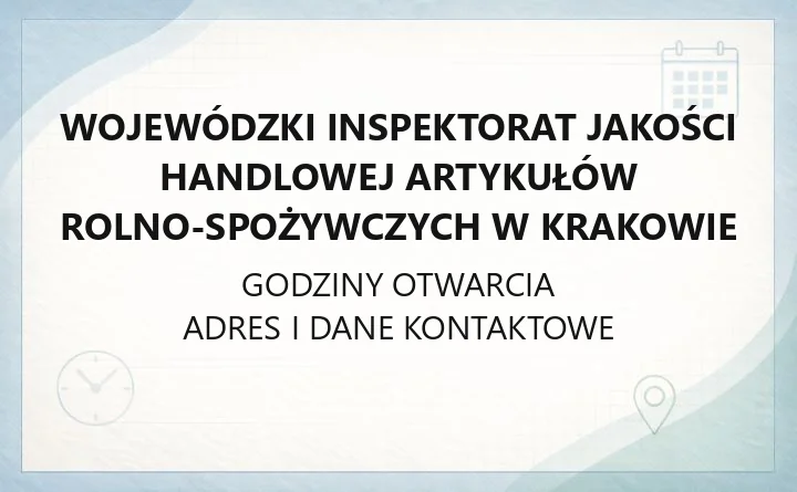 Wojewódzki Inspektorat Jakości Handlowej Artykułów Rolno - Spożywczych w Krakowie - kontakt, godziny, informacje