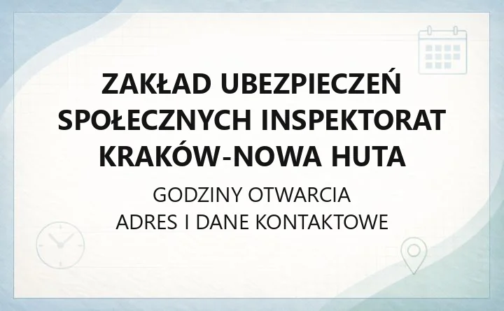 Zakład Ubezpieczeń Społecznych Inspektorat Kraków - Nowa Huta - kontakt, godziny, informacje